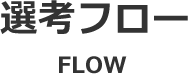 選考フロー FLOW